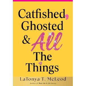 McLeod, LaTonya T Catfished, Ghosted, and All the Things McLeod, LaTonya T Catfished, Ghosted, and All the Things