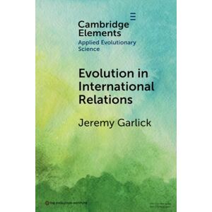Garlick, Jeremy Evolution in International Relations (Elements in Applied Evolutionary Science) Garlick, Jeremy Evolution in International Relations (Elements in Applied Evolutionary Science)