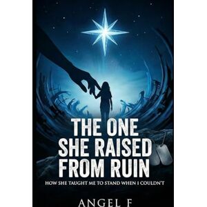 F, Angel The One She Raised from Ruin: How She Taught Me to Stand When I Couldn’t F, Angel The One She Raised from Ruin: How She Taught Me to Stand When I Couldn’t