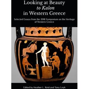 Reid, Heather L. Looking at Beauty to Kalon in Western Greece: Selected Essays from the 2018 Symposium on the Heritage of Western Greece Reid, Heather L. Looking at Beauty to Kalon in Western Greece: Selected Essays from the 2018 Symposium on the Heritage of Western Greece