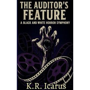 Icarus, K R The Auditor's Feature: A Black and White Horror Symphony: 3 (Tales from the Nameless Abyss) Icarus, K R The Auditor's Feature: A Black and White Horror Symphony: 3 (Tales from the Nameless Abyss)