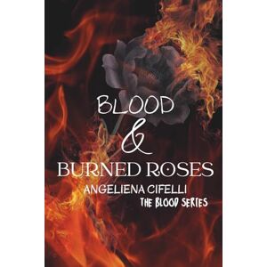 Cifelli, Angeliena Blood & Burned Roses: A Dark Paranormal Stalker Romance (The Blood Series) Cifelli, Angeliena Blood & Burned Roses: A Dark Paranormal Stalker Romance (The Blood Series)