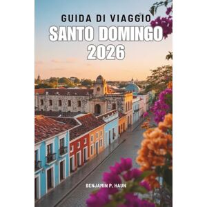 Haun GUIDA DI VIAGGIO SANTO DOMINGO 2026: Alla scoperta della storia, della vita locale e degli angoli nascosti della Repubblica Dominicana Haun GUIDA DI VIAGGIO SANTO DOMINGO 2026: Alla scoperta della storia, della vita locale e degli angoli nascosti della Repubblica Dominicana