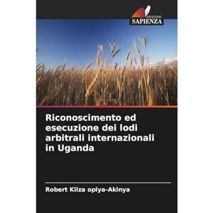 Kiiza Opiya-Akinya, Robert Riconoscimento ed esecuzione dei lodi arbitrali internazionali in Uganda Kiiza Opiya-Akinya, Robert Riconoscimento ed esecuzione dei lodi arbitrali internazionali in Uganda