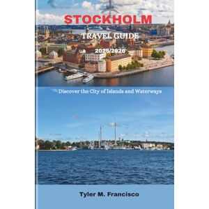 Francisco, Tyler M. STOCKHOLM TRAVEL GUIDE 2025/2026: Discover the City of Islands and Waterways Francisco, Tyler M. STOCKHOLM TRAVEL GUIDE 2025/2026: Discover the City of Islands and Waterways