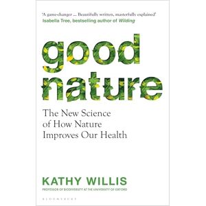 Willis, Kathy Good Nature: The New Science of How Nature Improves Our Health Willis, Kathy Good Nature: The New Science of How Nature Improves Our Health