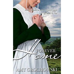 Grochowski, Amy Forever Home: 1 (Amish Dreams on Prince Edward Island) Grochowski, Amy Forever Home: 1 (Amish Dreams on Prince Edward Island)