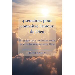 Rancy, Ruth Ruth 4 semaines pour connaître l'amour de Dieu: Un guide pour renforcer votre foi et votre relation avec Dieu Rancy, Ruth Ruth 4 semaines pour connaître l'amour de Dieu: Un guide pour renforcer votre foi et votre relation avec Dieu