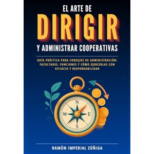 Imperial Zúñiga, Ramón El arte de DIRIGIR y ADMINISTRAR las Cooperativas: Guía práctica para consejos de administración: facultades, funciones y cómo ejercerlas con eficacia y responsabilidad (El Arte de Cooperar) Imperial Zúñiga, Ramón El arte de DIRIGIR y ADMINISTRAR las Cooperativas: Guía práctica para consejos de administración: facultades, funciones y cómo ejercerlas con eficacia y responsabilidad (El Arte de Cooperar)