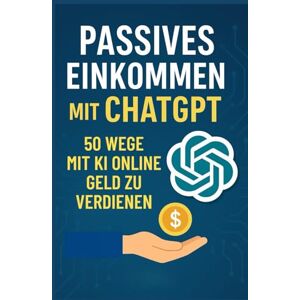 Reich, Paul Passives Einkommen mit ChatGPT: 50 Wege, mit KI online Geld zu verdienen (2025) Reich, Paul Passives Einkommen mit ChatGPT: 50 Wege, mit KI online Geld zu verdienen (2025)