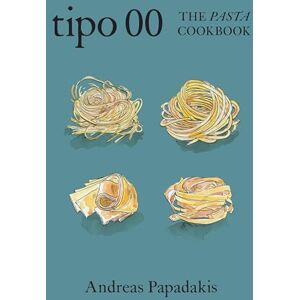 Andreas Papadakis Tipo 00 The Pasta Cookbook: For People Who Love Pasta Andreas Papadakis Tipo 00 The Pasta Cookbook: For People Who Love Pasta