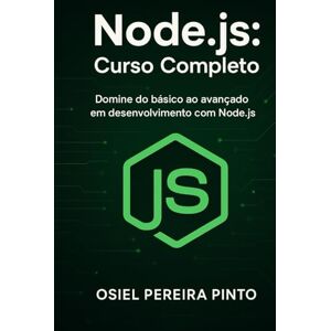 PINTO, OSIEL Node.js: Curso Completo: Domine do básico ao avançado em desenvolvimento com Node.js PINTO, OSIEL Node.js: Curso Completo: Domine do básico ao avançado em desenvolvimento com Node.js