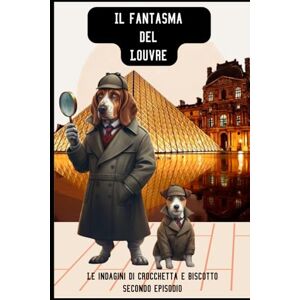 beltrami, morena Il fantasma del Louvre: Le indagini di Crocchetta e Biscotto (fantastic animals and short stories) beltrami, morena Il fantasma del Louvre: Le indagini di Crocchetta e Biscotto (fantastic animals and short stories)