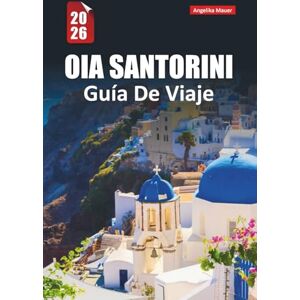 Mauer, Angelika OIA SANTORINI GUÍA DE VIAJE 2026: Vistas al atardecer, paseos por acantilados, secretos locales, dónde alojarse, qué comer y cómo vivir la isla griega como una Mauer, Angelika OIA SANTORINI GUÍA DE VIAJE 2026: Vistas al atardecer, paseos por acantilados, secretos locales, dónde alojarse, qué comer y cómo vivir la isla griega como una