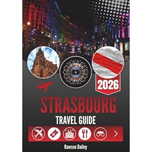 Bailey, Rawson STRASBOURG TRAVEL GUIDE 2026: Your Window into Local Life, Architecture and Everyday Moments Bailey, Rawson STRASBOURG TRAVEL GUIDE 2026: Your Window into Local Life, Architecture and Everyday Moments