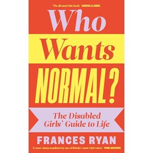 Ryan, Frances Who Wants Normal?: Life Lessons from Disabled Women: A handbook and manifesto from the acclaimed journalist Ryan, Frances Who Wants Normal?: Life Lessons from Disabled Women: A handbook and manifesto from the acclaimed journalist