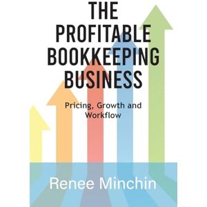Minchin, Renee The Profitable Bookkeeping Business: Pricing, Growth and Workflow Minchin, Renee The Profitable Bookkeeping Business: Pricing, Growth and Workflow
