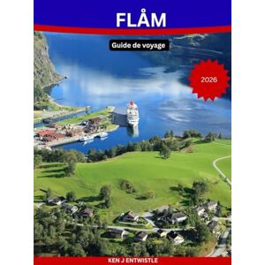 ENTWISTLE, KEN FLÅM Guide de voyage 2026: Explorez les fjords, les lignes de chemin de fer panoramiques, les sentiers cachés et les villages à couper le souffle de la destination la plus magique de Norvège ENTWISTLE, KEN FLÅM Guide de voyage 2026: Explorez les fjords, les lignes de chemin de fer panoramiques, les sentiers cachés et les villages à couper le souffle de la destination la plus magique de Norvège