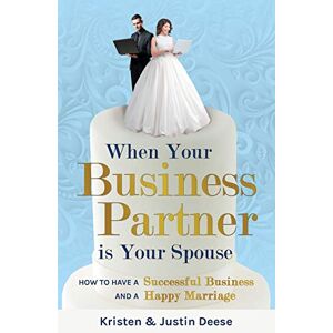Deese, Kristen When Your Business Partner is Your Spouse: How to Have a Successful Business AND a Happy Marriage Deese, Kristen When Your Business Partner is Your Spouse: How to Have a Successful Business AND a Happy Marriage