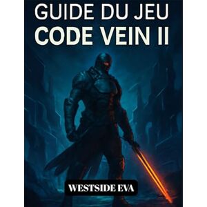 EVA, WESTSIDE GUIDE DU JEU CODE VEIN II (AVEC IMAGES): Stratégies, Astuces Pour Vaincre Les Boss, Configurations De Formes De Sang Et Fins Secrètes Pour Maîtriser Le Combat Et L'exploration EVA, WESTSIDE GUIDE DU JEU CODE VEIN II (AVEC IMAGES): Stratégies, Astuces Pour Vaincre Les Boss, Configurations De Formes De Sang Et Fins Secrètes Pour Maîtriser Le Combat Et L'exploration
