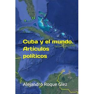 Roque Glez, Alejandro Cuba y el mundo. Artículos políticos Roque Glez, Alejandro Cuba y el mundo. Artículos políticos