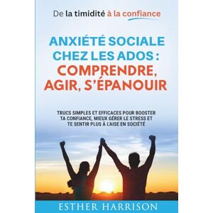 Harrison, Esther De la timidité à la confiance Anxiété sociale chez les ados : comprendre, agir, s’épanouir: Trucs simples et efficaces pour booster ta confiance, mieux gérer le stress et te sentir plus à l’aise Harrison, Esther De la timidité à la confiance Anxiété sociale chez les ados : comprendre, agir, s’épanouir: Trucs simples et efficaces pour booster ta confiance, mieux gérer le stress et te sentir plus à l’aise