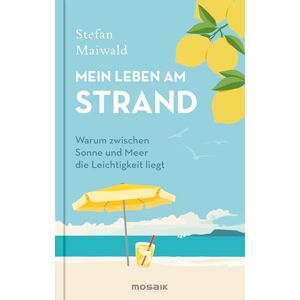 Maiwald, Stefan Mein Leben am Strand: Warum zwischen Sonne und Meer die Leichtigkeit liegt Maiwald, Stefan Mein Leben am Strand: Warum zwischen Sonne und Meer die Leichtigkeit liegt