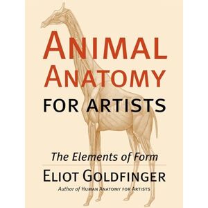 Goldfinger, Eliot Animal Anatomy for Artists: The Elements of Form Goldfinger, Eliot Animal Anatomy for Artists: The Elements of Form