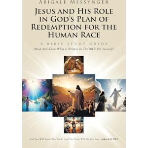 Messynger, Abigale Jesus and His Role in God’s Plan of Redemption for the Human Race: A Bible Study Guide (Read And Know What Is Written In The Bible For Yourself) Messynger, Abigale Jesus and His Role in God’s Plan of Redemption for the Human Race: A Bible Study Guide (Read And Know What Is Written In The Bible For Yourself)