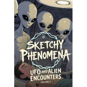 Miller, R.D. Sketchy Phenomena UFO and Alien Encounters: Volume 1 Miller, R.D. Sketchy Phenomena UFO and Alien Encounters: Volume 1