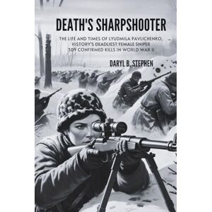B. Stephen, Daryl DEATH'S SHARPSHOOTER: The Life and Times of Lyudmila Pavlichenko, History's Deadliest Female Sniper 309 Confirmed Kills in World War II B. Stephen, Daryl DEATH'S SHARPSHOOTER: The Life and Times of Lyudmila Pavlichenko, History's Deadliest Female Sniper 309 Confirmed Kills in World War II