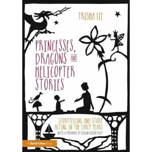 Lee Princesses, Dragons and Helicopter Stories: Storytelling and story acting in the early years Lee Princesses, Dragons and Helicopter Stories: Storytelling and story acting in the early years