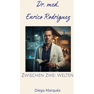 Marquéz, Diego Dr. med. Enrico Rodriguez: Zwischen zwei Welten Marquéz, Diego Dr. med. Enrico Rodriguez: Zwischen zwei Welten