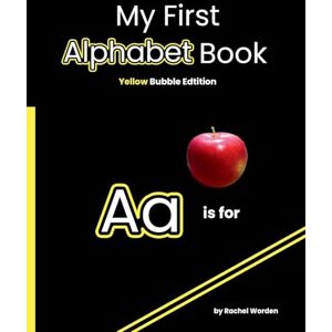 Worden, Rachel My First Alphabet Book: Yellow Bubble Edition: 5 Worden, Rachel My First Alphabet Book: Yellow Bubble Edition: 5