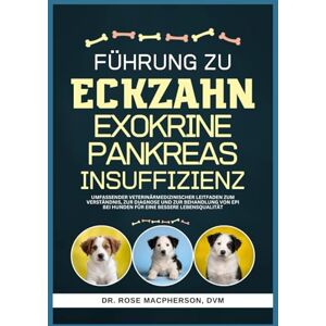MacPherson DVM, Dr Rose A FÜHRUNG ZU ECKZAHN Exokrine Pankreasinsuffizienz: Umfassender veterinärmedizinischer Leitfaden zum Verständnis, zur Diagnose und zur Behandlung von EPI bei Hunden für eine bessere Lebensqualität MacPherson DVM, Dr Rose A FÜHRUNG ZU ECKZAHN Exokrine Pankreasinsuffizienz: Umfassender veterinärmedizinischer Leitfaden zum Verständnis, zur Diagnose und zur Behandlung von EPI bei Hunden für eine bessere Lebensqualität