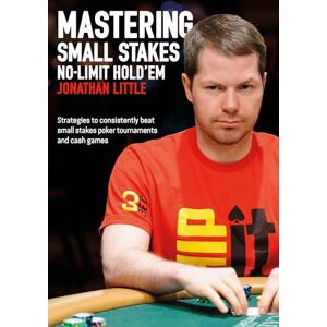 Little, Jonathan Mastering Small Stakes No-Limit Hold'em: Strategies to Consistently Beat Small Stakes Poker Tournaments and Cash Games Little, Jonathan Mastering Small Stakes No-Limit Hold'em: Strategies to Consistently Beat Small Stakes Poker Tournaments and Cash Games
