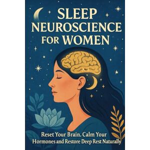 Anderson, Lucie Sleep Neuroscience for Women: Reset Your Brain, Calm Your Hormones and Restore Deep Rest Naturally Anderson, Lucie Sleep Neuroscience for Women: Reset Your Brain, Calm Your Hormones and Restore Deep Rest Naturally