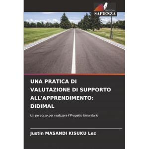 MASANDI KISUKU Lez, Justin UNA PRATICA DI VALUTAZIONE DI SUPPORTO ALL'APPRENDIMENTO: DIDIMAL: Un percorso per realizzare il Progetto Umanitario MASANDI KISUKU Lez, Justin UNA PRATICA DI VALUTAZIONE DI SUPPORTO ALL'APPRENDIMENTO: DIDIMAL: Un percorso per realizzare il Progetto Umanitario