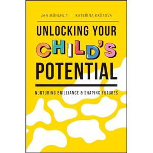 Muhlfeit, Jan Unlocking Your Child's Potential: Nurturing Brilliance & Shaping Futures Muhlfeit, Jan Unlocking Your Child's Potential: Nurturing Brilliance & Shaping Futures