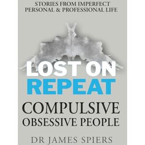 Spiers, Dr James Lost on Repeat: Compulsive Obsessive People Spiers, Dr James Lost on Repeat: Compulsive Obsessive People