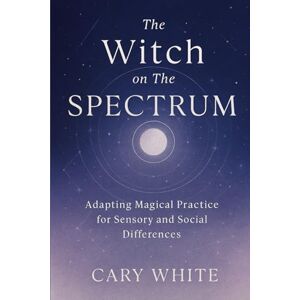 White, Cary The Witch on The Spectrum: Adapting Magical Practice for Sensory and Social Differences (MENTAL HEALTH + WITCHCRAFT) White, Cary The Witch on The Spectrum: Adapting Magical Practice for Sensory and Social Differences (MENTAL HEALTH + WITCHCRAFT)