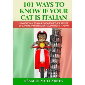 Mullarkey, Seamus 101 Ways To Know If Your Cat Is Italian: How To Talk To Your Cat About Its Secret Life And Learn The Essence Of Being Italian, A Funny Cat Book And ... Those Who Love Italy (The Cats of The World) Mullarkey, Seamus 101 Ways To Know If Your Cat Is Italian: How To Talk To Your Cat About Its Secret Life And Learn The Essence Of Being Italian, A Funny Cat Book And ... Those Who Love Italy (The Cats of The World)