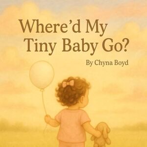 Boyd, Chyna Rose Where'd My Tiny Baby Go? Boyd, Chyna Rose Where'd My Tiny Baby Go?