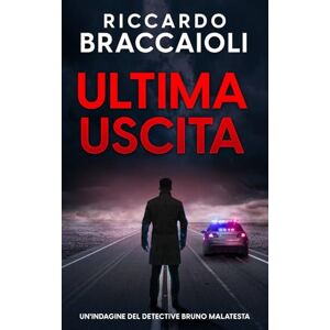 Braccaioli, Riccardo Ultima Uscita: Un'indagine del Detective Bruno Malatesta: 6 (Serie Bruno MALATESTA. Thriller di indagine, mistero e suspense.) Braccaioli, Riccardo Ultima Uscita: Un'indagine del Detective Bruno Malatesta: 6 (Serie Bruno MALATESTA. Thriller di indagine, mistero e suspense.)