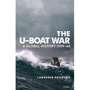 Paterson, Lawrence The U-Boat War: A Global History 1939–45 Paterson, Lawrence The U-Boat War: A Global History 1939–45