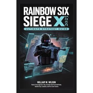 Wilson Rainbow Six Siege X: 2025 Ultimate Strategy Guide: Master Every Operator, Map, Includes Dual Front 6v6 Mode, Ranked Tips, Loadouts, and Pro-Level Tactics Wilson Rainbow Six Siege X: 2025 Ultimate Strategy Guide: Master Every Operator, Map, Includes Dual Front 6v6 Mode, Ranked Tips, Loadouts, and Pro-Level Tactics