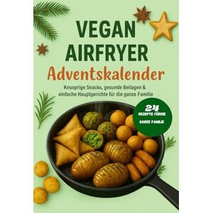 Krüger, Mara Vegan airfryer adventskalender: Knusprige Snacks, gesunde Beilagen & einfache Hauptgerichte für die ganze Familie Krüger, Mara Vegan airfryer adventskalender: Knusprige Snacks, gesunde Beilagen & einfache Hauptgerichte für die ganze Familie