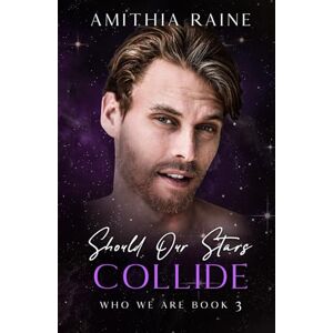 Raine, Amithia Should Our Stars Collide: A Bi-awakening Opposites Attract MM Romance (Who We Are Book 3) Raine, Amithia Should Our Stars Collide: A Bi-awakening Opposites Attract MM Romance (Who We Are Book 3)