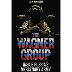 Margolin, Jack The Wagner Group: Inside Russia’s Mercenary Army Margolin, Jack The Wagner Group: Inside Russia’s Mercenary Army