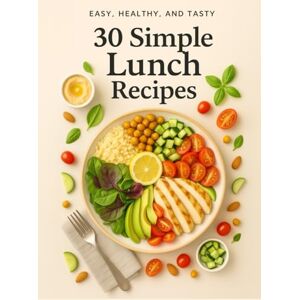 Tyler, Zera 30 Simple Lunch Recipes: Quick & Wholesome Meals for Busy Days – Fresh, Flavorful & Family-Friendly (Easy, Healthy, and Tasty) Tyler, Zera 30 Simple Lunch Recipes: Quick & Wholesome Meals for Busy Days – Fresh, Flavorful & Family-Friendly (Easy, Healthy, and Tasty)